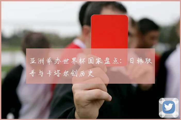 亚洲举办世界杯国家盘点：日韩联手与卡塔尔创历史