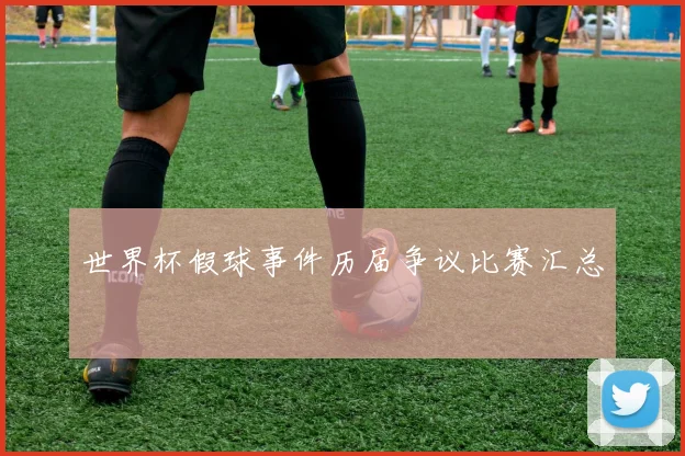 世界杯假球事件历届争议比赛汇总