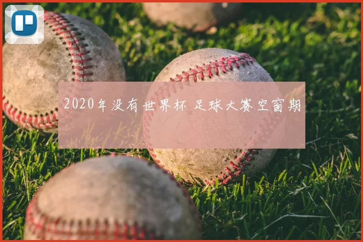 2020年没有世界杯 足球大赛空窗期