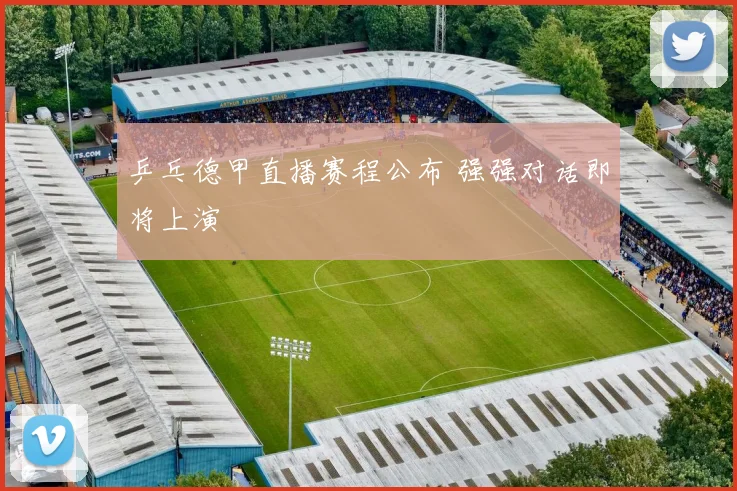 乒乓德甲直播赛程公布 强强对话即将上演