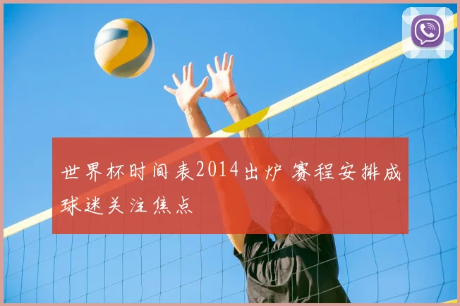 世界杯时间表2014出炉 赛程安排成球迷关注焦点