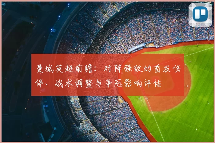 曼城英超前瞻：对阵强敌的首发伤停、战术调整与争冠影响评估