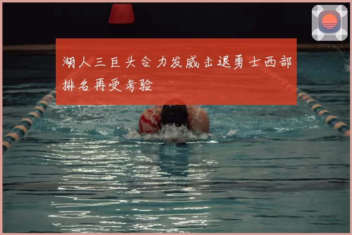 湖人三巨头合力发威击退勇士西部排名再受考验