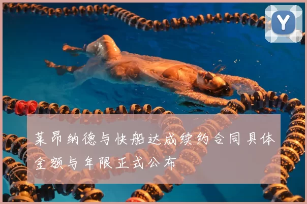 莱昂纳德与快船达成续约合同具体金额与年限正式公布