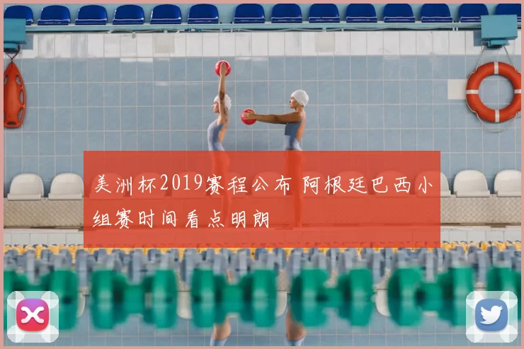 美洲杯2019赛程公布 阿根廷巴西小组赛时间看点明朗