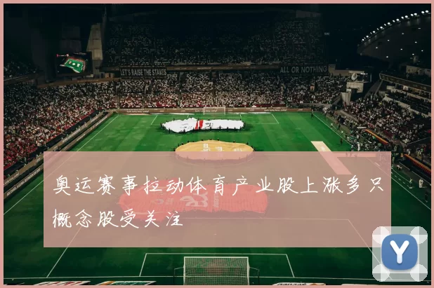 奥运赛事拉动体育产业股上涨多只概念股受关注